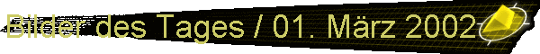 Bilder des Tages / 01. Mrz 2002