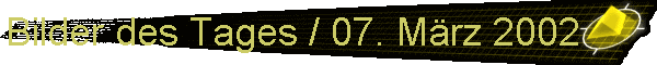 Bilder des Tages / 07. Mrz 2002