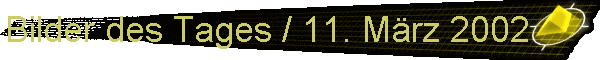 Bilder des Tages / 11. Mrz 2002