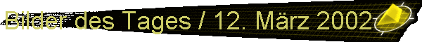 Bilder des Tages / 12. Mrz 2002
